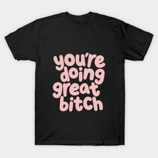 You're Doing Great Bitch T-Shirt